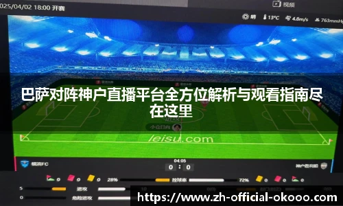 巴萨对阵神户直播平台全方位解析与观看指南尽在这里
